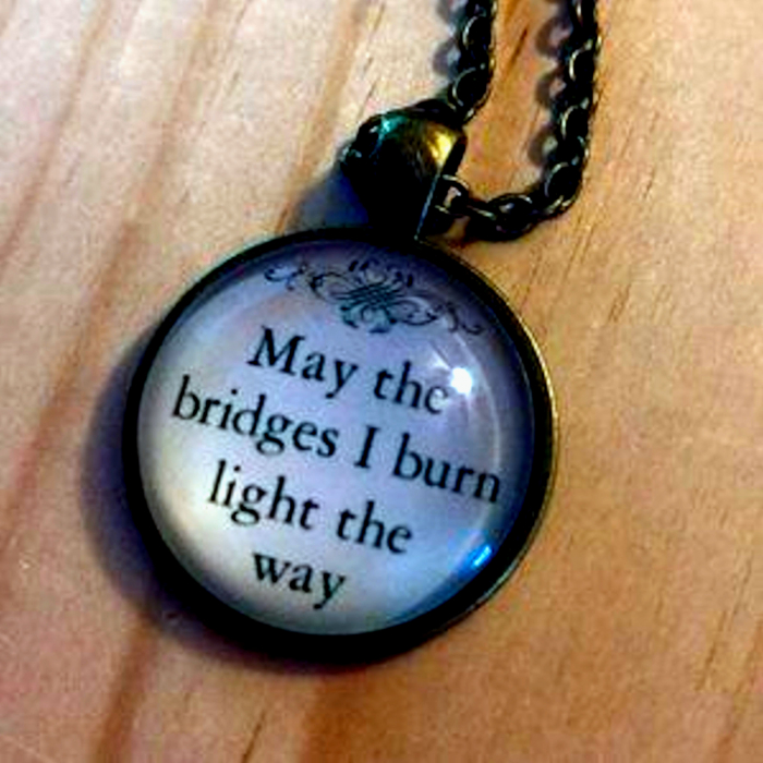 May the bridges I burn pendant.jpg